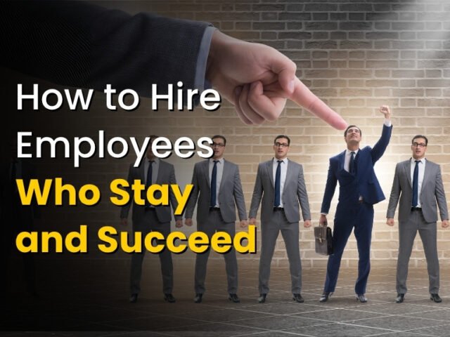 How to Hire Employees Who Stay and Succeed