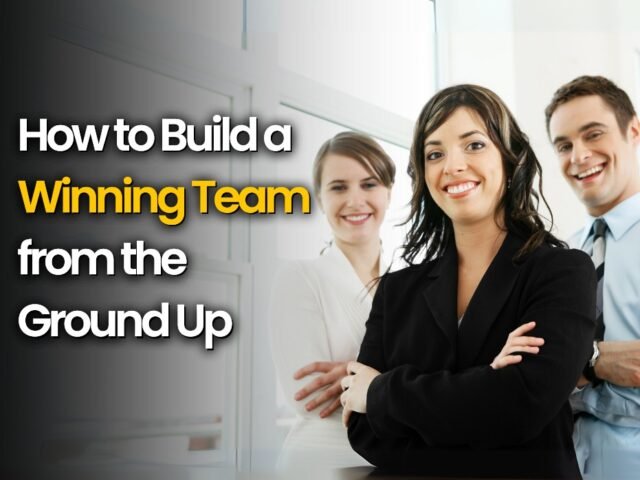 How to Build a High-Performance Team from the Ground Up